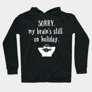 Sorry My Brain's still on holiday Hoodie